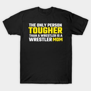 the only person tougher than a wrestler is a wrestler mom wrestling T-Shirt